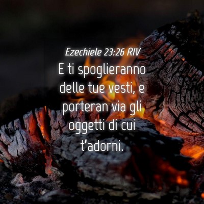 Picture 04 - Ezechiele 23:26 RIV - E ti spoglieranno delle tue vesti, e porteran via - Bible Verse Picture