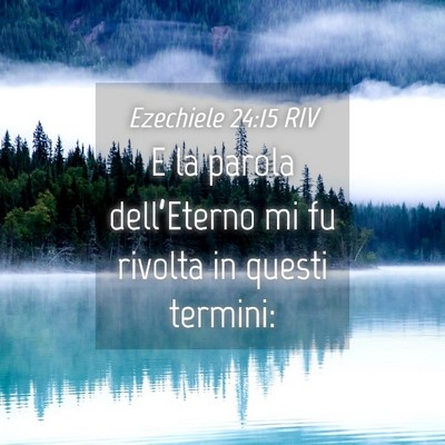 Picture 04 - Ezechiele 24:15 RIV - E la parola dell’Eterno mi fu rivolta in questi - Bible Verse Picture