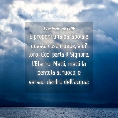 Picture 04 - Ezechiele 24:3 RIV - E proponi una parabola a questa casa ribelle, e - Bible Verse Picture