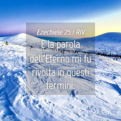Picture 04 - Ezechiele 25:1 RIV - E la parola dell’Eterno mi fu rivolta in questi - Bible Verse Picture