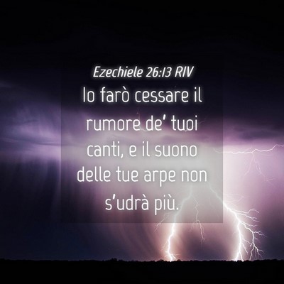 Picture 04 - Ezechiele 26:13 RIV - Io farò cessare il rumore de’ tuoi canti, e il - Bible Verse Picture