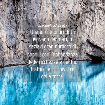 Picture 04 - Ezechiele 27:33 RIV - Quando i tuoi prodotti uscivano dai mari, tu - Bible Verse Picture