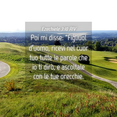 Picture 04 - Ezechiele 3:10 RIV - Poi mi disse: “Figliuol d’uomo, ricevi nel - Bible Verse Picture