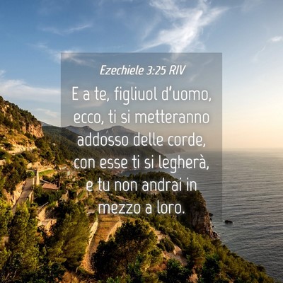 Picture 04 - Ezechiele 3:25 RIV - E a te, figliuol d’uomo, ecco, ti si metteranno - Bible Verse Picture