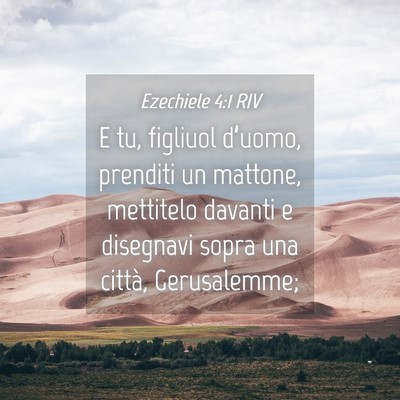 Picture 04 - Ezechiele 4:1 RIV - E tu, figliuol d’uomo, prenditi un mattone, - Bible Verse Picture