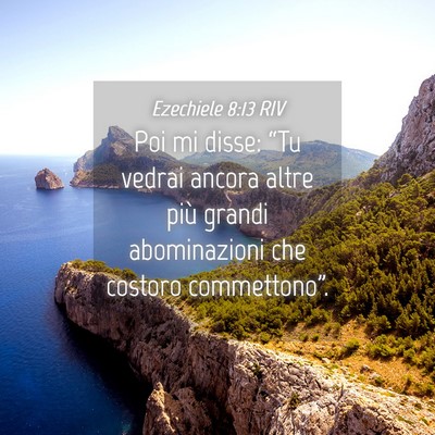 Picture 04 - Ezechiele 8:13 RIV - Poi mi disse: “Tu vedrai ancora altre più - Bible Verse Picture
