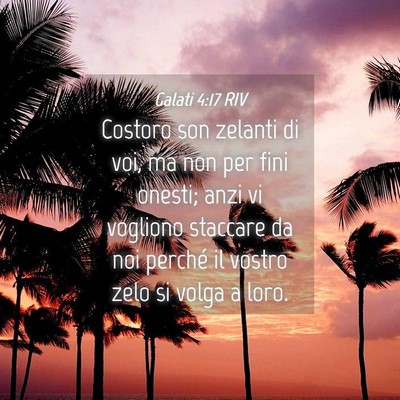 Picture 04 - Galati 4:17 RIV - Costoro son zelanti di voi, ma non per fini - Bible Verse Picture