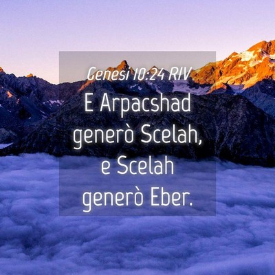 Picture 04 - Genesi 10:24 RIV - E Arpacshad generò Scelah, e Scelah generò - Bible Verse Picture