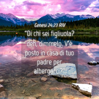 Picture 04 - Genesi 24:23 RIV - “Di chi sei figliuola? deh, dimmelo. V’è - Bible Verse Picture