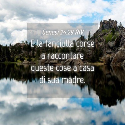 Picture 04 - Genesi 24:28 RIV - E la fanciulla corse a raccontare queste cose a - Bible Verse Picture