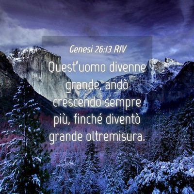 Picture 04 - Genesi 26:13 RIV - Quest’uomo divenne grande, andò crescendo - Bible Verse Picture