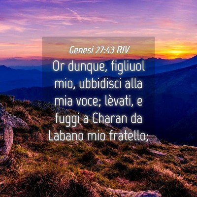 Picture 04 - Genesi 27:43 RIV - Or dunque, figliuol mio, ubbidisci alla mia voce; - Bible Verse Picture
