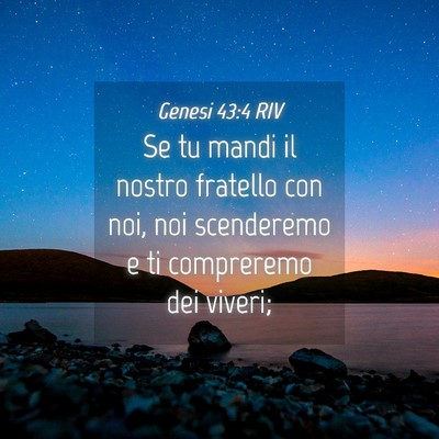 Picture 04 - Genesi 43:4 RIV - Se tu mandi il nostro fratello con noi, noi - Bible Verse Picture
