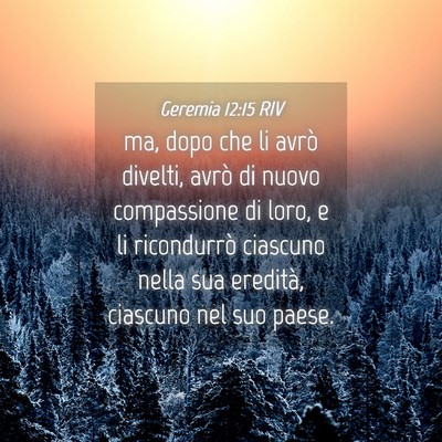 Picture 04 - Geremia 12:15 RIV - ma, dopo che li avrò divelti, avrò di nuovo - Bible Verse Picture
