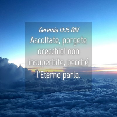 Picture 04 - Geremia 13:15 RIV - Ascoltate, porgete orecchio! non insuperbite, - Bible Verse Picture
