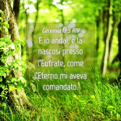 Picture 04 - Geremia 13:5 RIV - E io andai, e la nascosi presso l’Eufrate, come - Bible Verse Picture