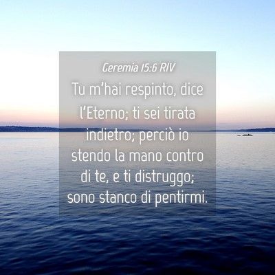 Picture 04 - Geremia 15:6 RIV - Tu m’hai respinto, dice l’Eterno; ti sei - Bible Verse Picture