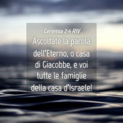 Picture 04 - Geremia 2:4 RIV - Ascoltate la parola dell’Eterno, o casa di - Bible Verse Picture