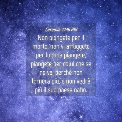 Picture 04 - Geremia 22:10 RIV - Non piangete per il morto, non vi affliggete per - Bible Verse Picture