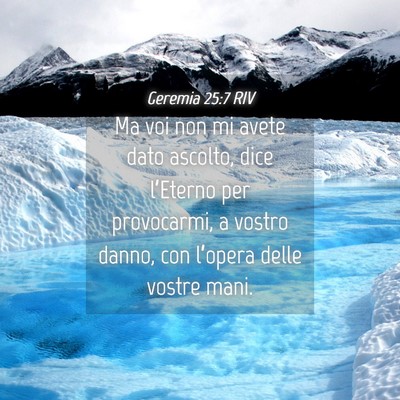 Picture 04 - Geremia 25:7 RIV - Ma voi non mi avete dato ascolto, dice l’Eterno - Bible Verse Picture
