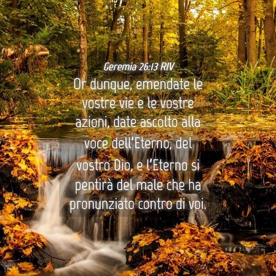Picture 04 - Geremia 26:13 RIV - Or dunque, emendate le vostre vie e le vostre - Bible Verse Picture