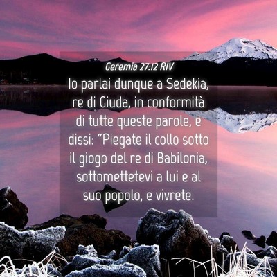 Picture 04 - Geremia 27:12 RIV - Io parlai dunque a Sedekia, re di Giuda, in - Bible Verse Picture