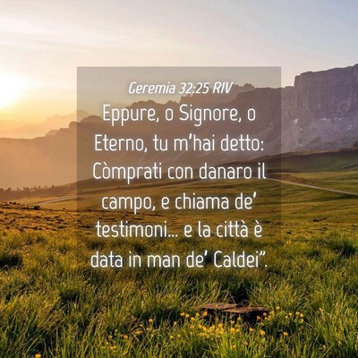 Picture 04 - Geremia 32:25 RIV - Eppure, o Signore, o Eterno, tu m’hai detto: - Bible Verse Picture