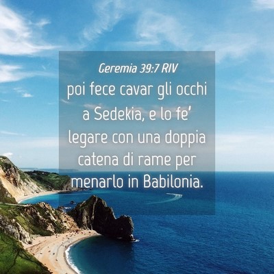 Picture 04 - Geremia 39:7 RIV - poi fece cavar gli occhi a Sedekia, e lo fe’ - Bible Verse Picture