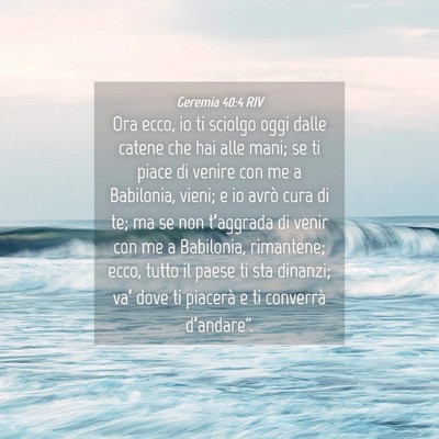 Picture 04 - Geremia 40:4 RIV - Ora ecco, io ti sciolgo oggi dalle catene che hai - Bible Verse Picture