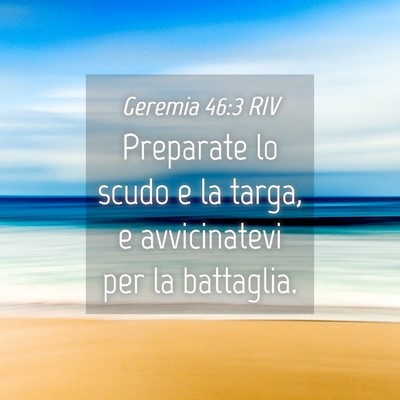 Picture 04 - Geremia 46:3 RIV - Preparate lo scudo e la targa, e avvicinatevi per - Bible Verse Picture