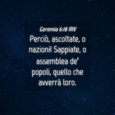 Picture 04 - Geremia 6:18 RIV - Perciò, ascoltate, o nazioni! Sappiate, o - Bible Verse Picture