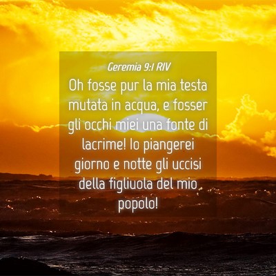 Picture 04 - Geremia 9:1 RIV - Oh fosse pur la mia testa mutata in acqua, e - Bible Verse Picture