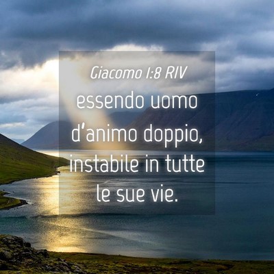 Picture 04 - Giacomo 1:8 RIV - essendo uomo d’animo doppio, instabile in tutte - Bible Verse Picture