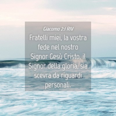 Picture 04 - Giacomo 2:1 RIV - Fratelli miei, la vostra fede nel nostro Signor - Bible Verse Picture