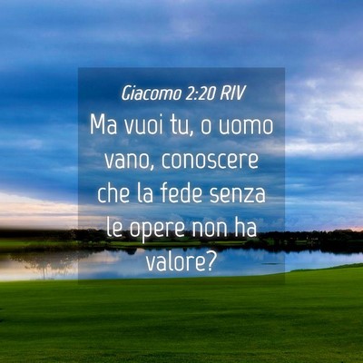 Picture 04 - Giacomo 2:20 RIV - Ma vuoi tu, o uomo vano, conoscere che la fede - Bible Verse Picture