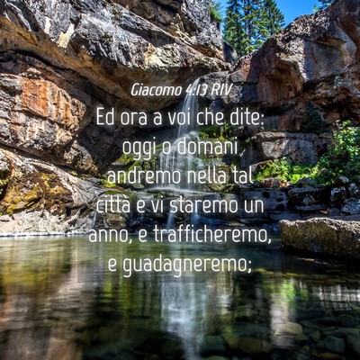 Picture 04 - Giacomo 4:13 RIV - Ed ora a voi che dite: oggi o domani andremo - Bible Verse Picture