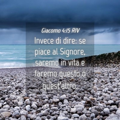 Picture 04 - Giacomo 4:15 RIV - Invece di dire: se piace al Signore, saremo in - Bible Verse Picture