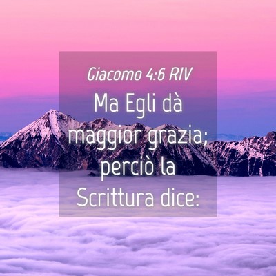 Picture 04 - Giacomo 4:6 RIV - Ma Egli dà maggior grazia; perciò la Scrittura - Bible Verse Picture