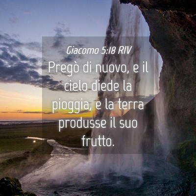 Picture 04 - Giacomo 5:18 RIV - Pregò di nuovo, e il cielo diede la pioggia, e - Bible Verse Picture