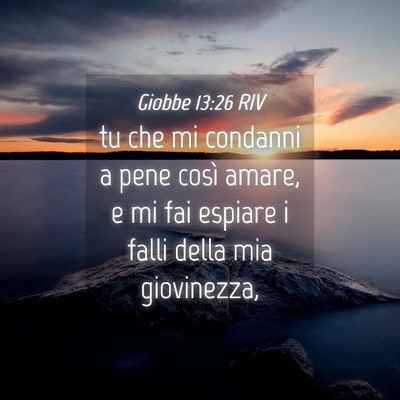 Picture 04 - Giobbe 13:26 RIV - tu che mi condanni a pene così amare, e mi fai - Bible Verse Picture