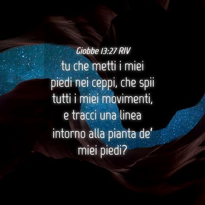 Picture 04 - Giobbe 13:27 RIV - tu che metti i miei piedi nei ceppi, che spii - Bible Verse Picture