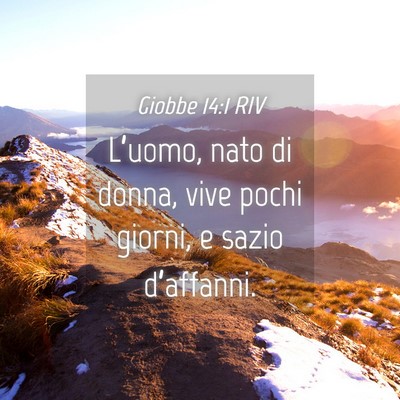 Picture 04 - Giobbe 14:1 RIV - L’uomo, nato di donna, vive pochi giorni, e - Bible Verse Picture