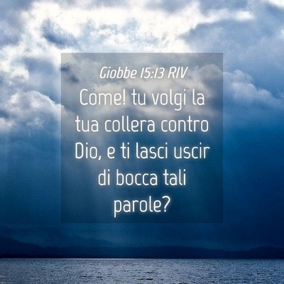 Picture 04 - Giobbe 15:13 RIV - Come! tu volgi la tua collera contro Dio, e ti - Bible Verse Picture