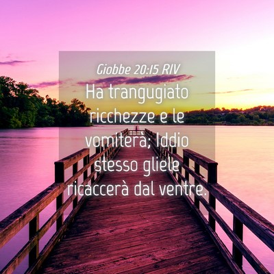 Picture 04 - Giobbe 20:15 RIV - Ha trangugiato ricchezze e le vomiterà; Iddio - Bible Verse Picture