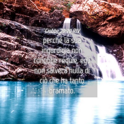 Picture 04 - Giobbe 20:20 RIV - perché la sua ingordigia non conobbe requie, - Bible Verse Picture