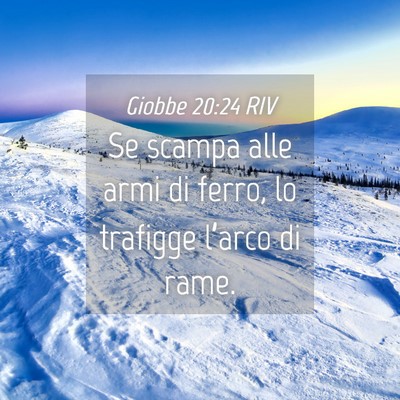 Picture 04 - Giobbe 20:24 RIV - Se scampa alle armi di ferro, lo trafigge - Bible Verse Picture