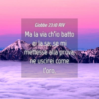 Picture 04 - Giobbe 23:10 RIV - Ma la via ch’io batto ei la sa; se mi mettesse - Bible Verse Picture