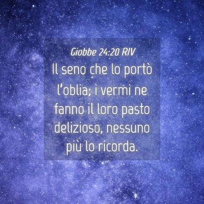 Picture 04 - Giobbe 24:20 RIV - Il seno che lo portò l’oblia; i vermi ne fanno - Bible Verse Picture