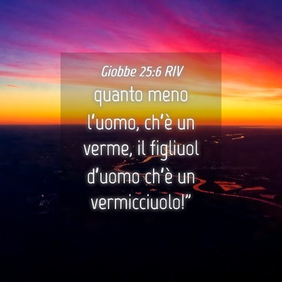 Picture 04 - Giobbe 25:6 RIV - quanto meno l’uomo, ch’è un verme, il - Bible Verse Picture