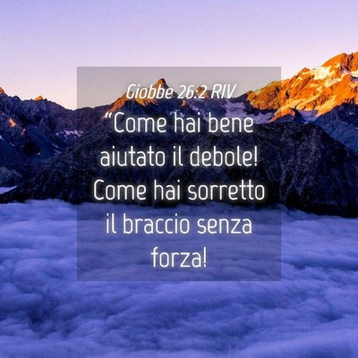 Picture 04 - Giobbe 26:2 RIV - “Come hai bene aiutato il debole! Come hai - Bible Verse Picture
